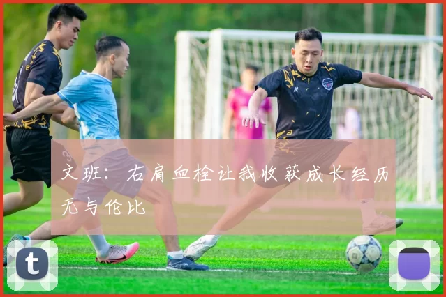 文班：右肩血栓让我收获成长经历无与伦比