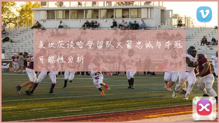 麦坎茨谈哈登留队火箭忠诚与夺冠可能性分析