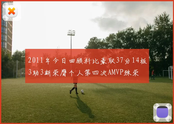 2011年今日回顾科比豪取37分14板3助3断荣膺个人第四次AMVP殊荣